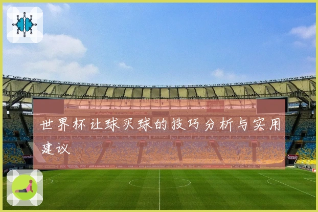 世界杯让球买球的技巧分析与实用建议